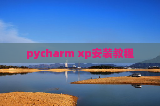 pycharm xp安装教程 pycharm xp安装教程